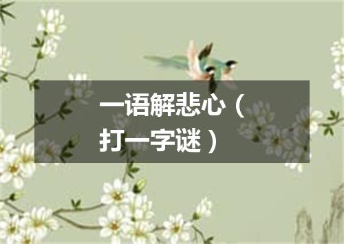 一语解悲心（打一字谜）