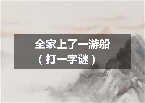全家上了一游船（打一字谜）