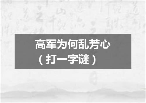 高军为何乱芳心（打一字谜）