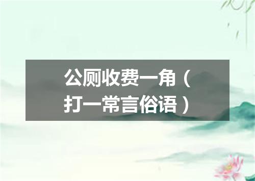 公厕收费一角（打一常言俗语）