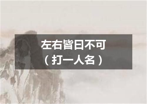 左右皆曰不可（打一人名）