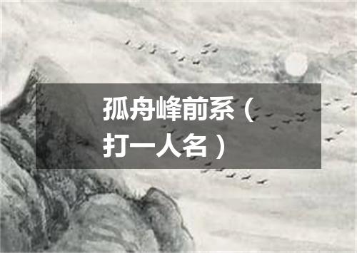 孤舟峰前系（打一人名）