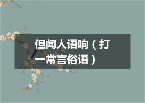 但闻人语响（打一常言俗语）