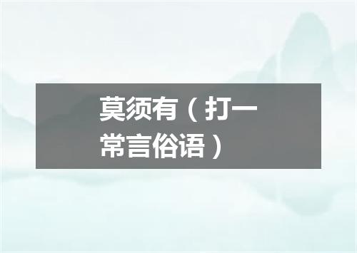 莫须有（打一常言俗语）