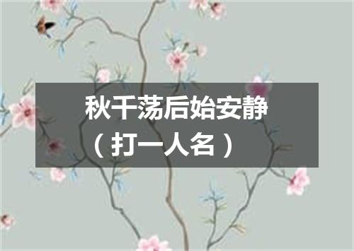 秋千荡后始安静（打一人名）