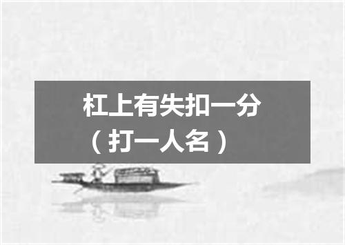 杠上有失扣一分（打一人名）
