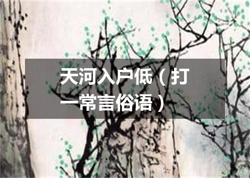 天河入户低（打一常言俗语）