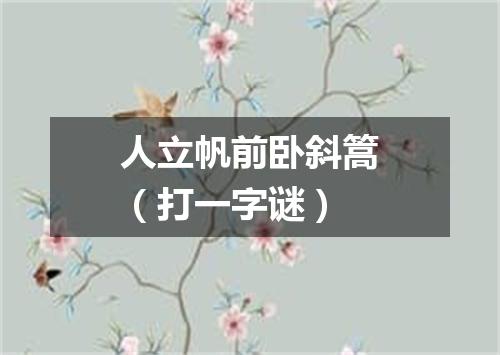 人立帆前卧斜篙（打一字谜）