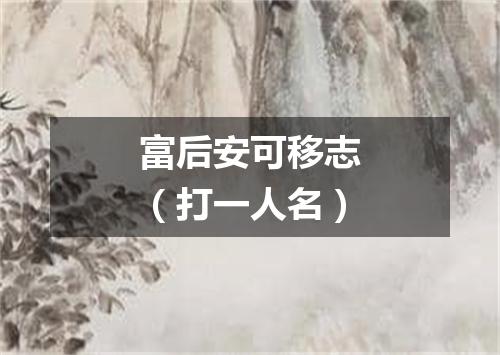 富后安可移志（打一人名）