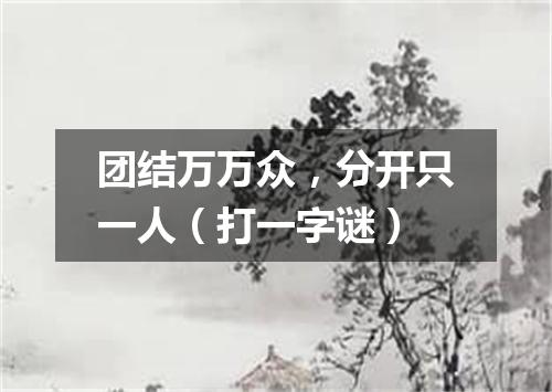 团结万万众，分开只一人（打一字谜）
