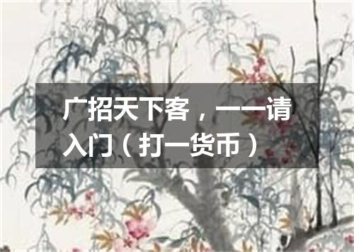 广招天下客，一一请入门（打一货币）
