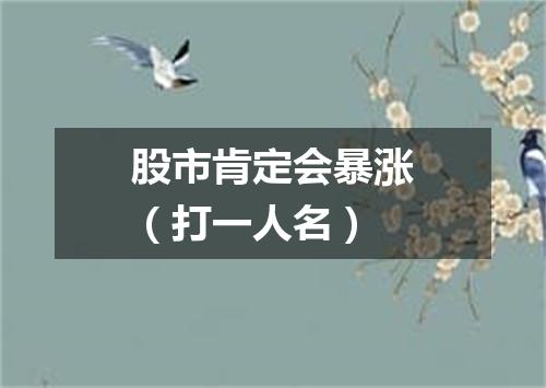 股市肯定会暴涨（打一人名）
