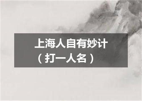 上海人自有妙计（打一人名）