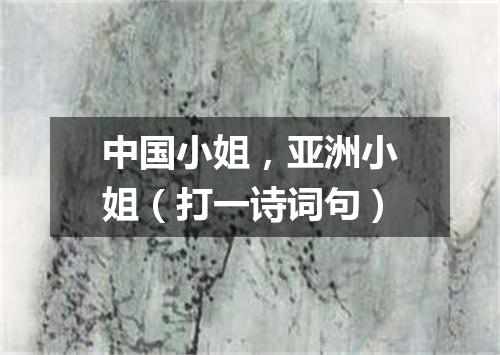 中国小姐，亚洲小姐（打一诗词句）