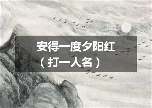 安得一度夕阳红（打一人名）