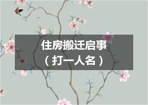 住房搬迁启事（打一人名）