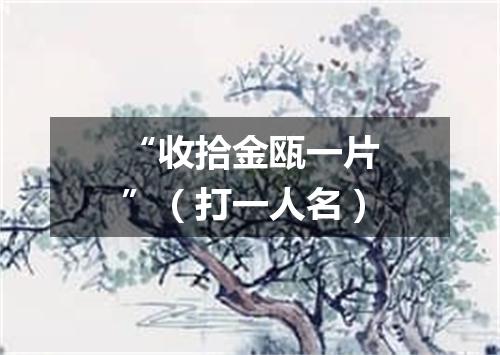 “收拾金瓯一片”（打一人名）