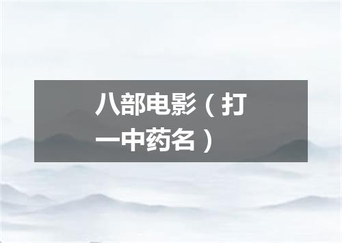 八部电影（打一中药名）