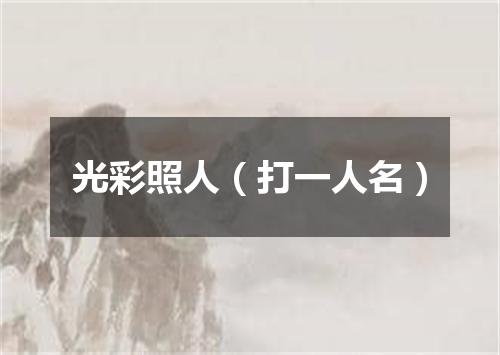 光彩照人（打一人名）