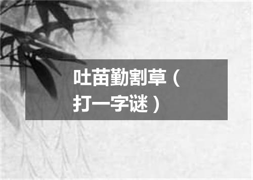 吐苗勤割草（打一字谜）