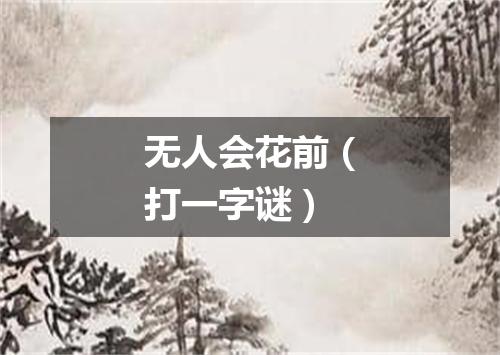 无人会花前（打一字谜）