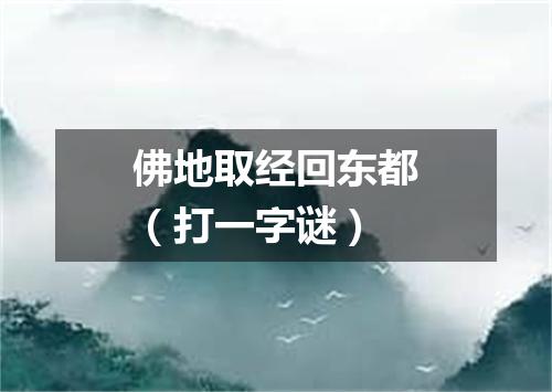佛地取经回东都（打一字谜）