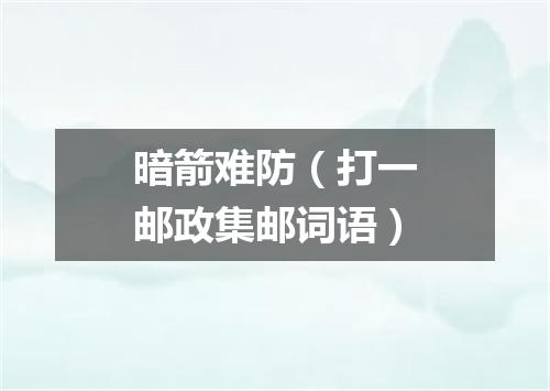 暗箭难防（打一邮政集邮词语）