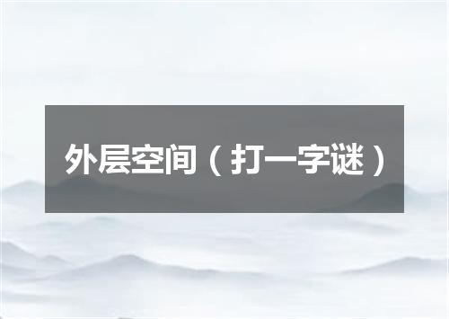 外层空间（打一字谜）
