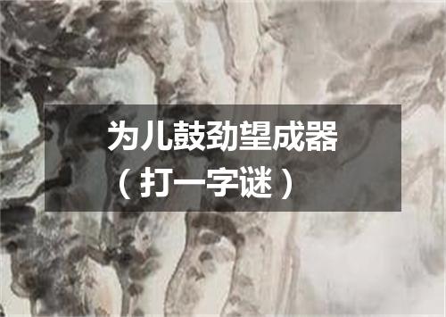 为儿鼓劲望成器（打一字谜）