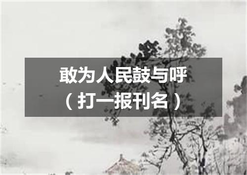敢为人民鼓与呼（打一报刊名）