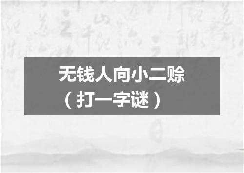 无钱人向小二赊（打一字谜）