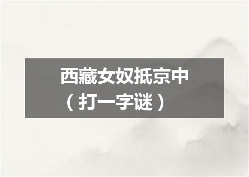 西藏女奴抵京中（打一字谜）