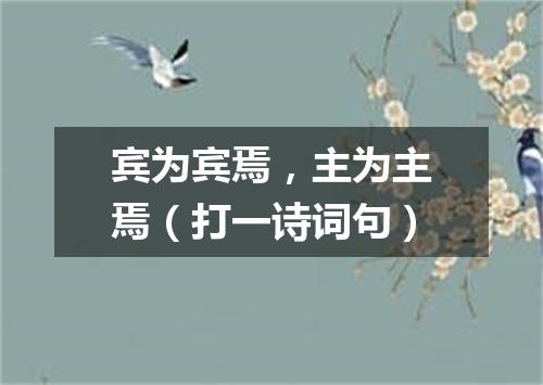 宾为宾焉，主为主焉（打一诗词句）
