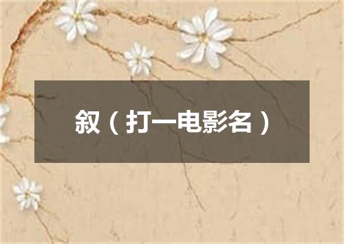 叙（打一电影名）