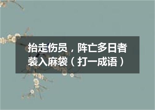 抬走伤员，阵亡多日者装入麻袋（打一成语）