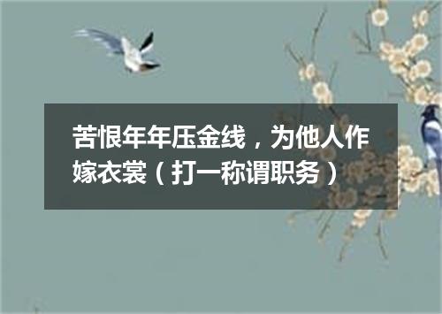 苦恨年年压金线，为他人作嫁衣裳（打一称谓职务）