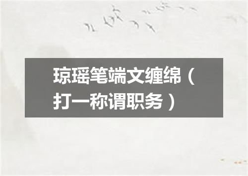 琼瑶笔端文缠绵（打一称谓职务）