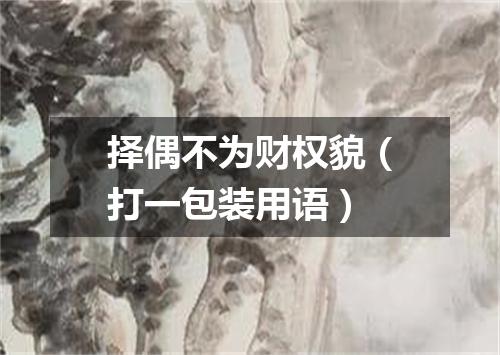 择偶不为财权貌（打一包装用语）