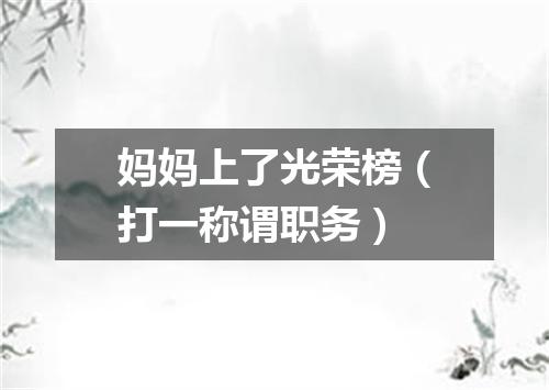 妈妈上了光荣榜（打一称谓职务）
