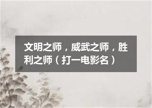 文明之师，威武之师，胜利之师（打一电影名）