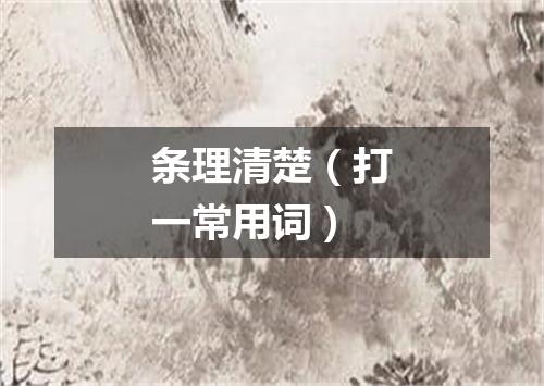 条理清楚（打一常用词）