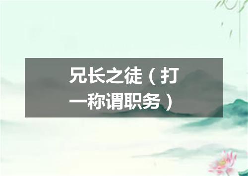 兄长之徒（打一称谓职务）