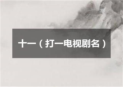 十一（打一电视剧名）