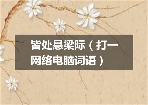 皆处悬梁际（打一网络电脑词语）