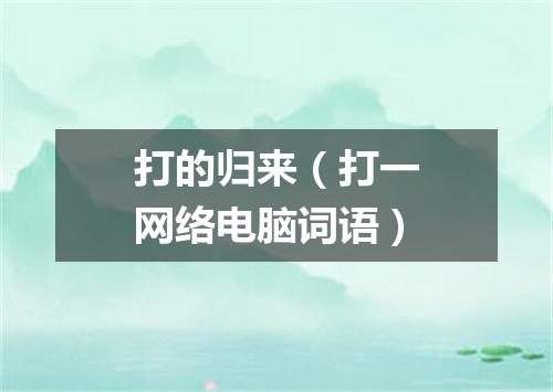打的归来（打一网络电脑词语）
