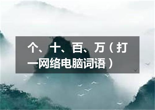 个、十、百、万（打一网络电脑词语）