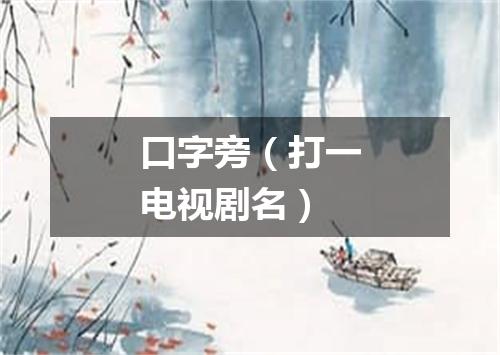 口字旁（打一电视剧名）