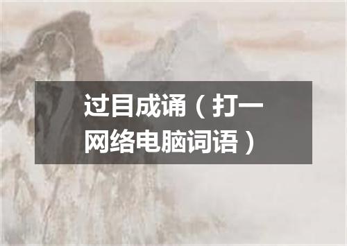 过目成诵（打一网络电脑词语）