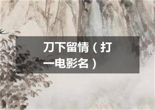 刀下留情（打一电影名）