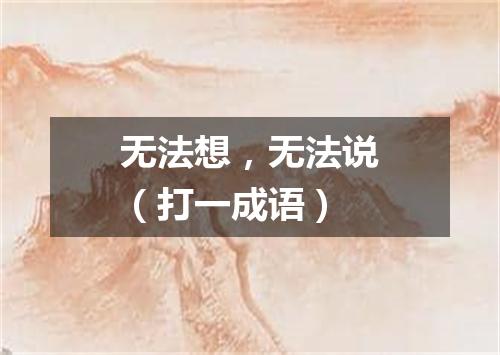 无法想，无法说（打一成语）